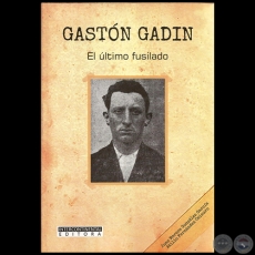 GASTÓN GADIN El último fusilado - Autores: JUAN MARCOS GONZÁLEZ GARCÍA / ATILIO FERNÁNDEZ CELAURO - Año 2016